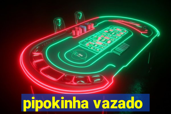 pipokinha vazado